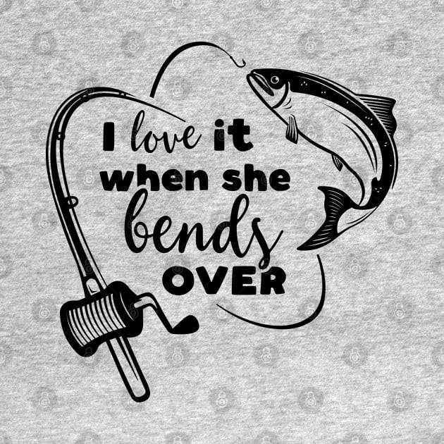 I love it when she bends over, salmon fishing, fishing lover, fisherman, fishing quotes, fishing dad, fishing funny saying by twotwentyfives